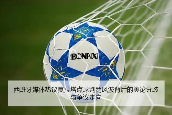 西班牙媒体热议莫拉塔点球判罚风波背后的舆论分歧与争议走向